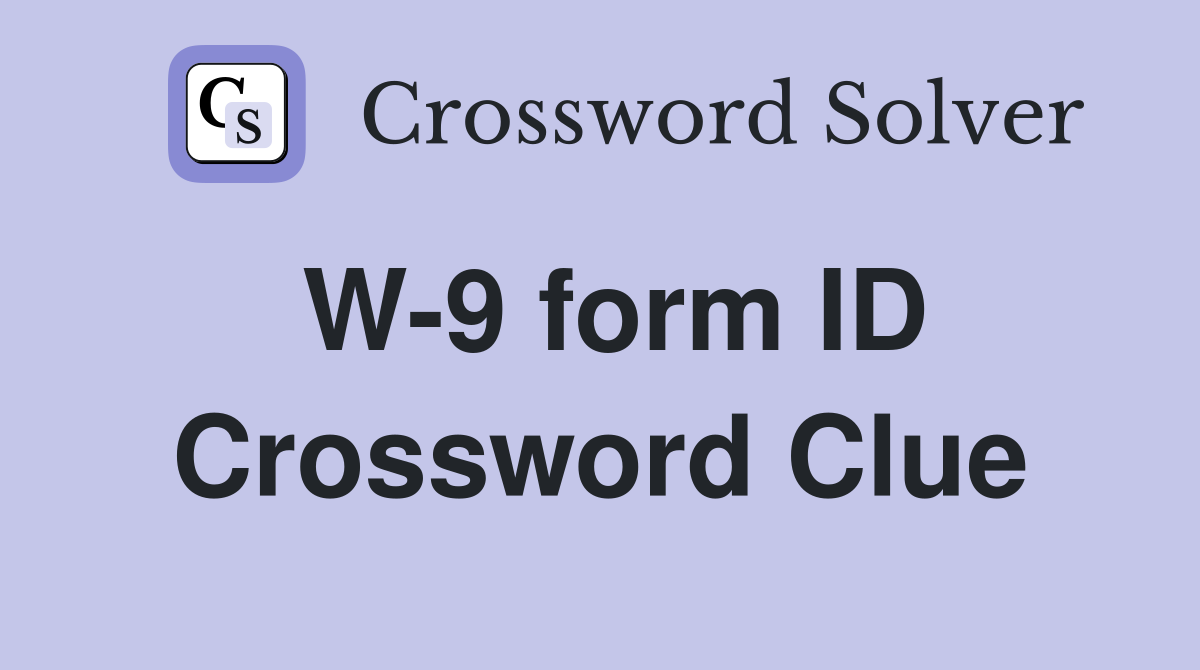 W 9 form ID Crossword Clue Answers Crossword Solver